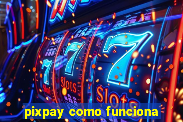 pixpay como funciona